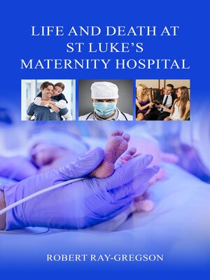 cover image of Life and Death at St Luke's Maternity Hospital